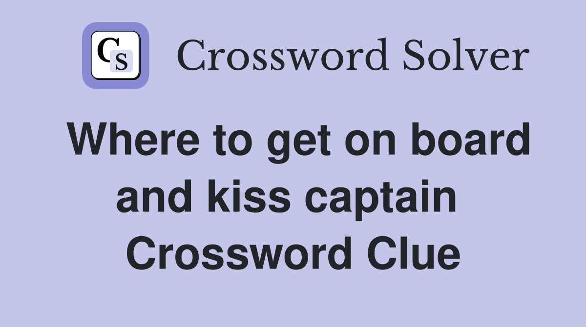 Where to get on board and kiss captain  Crossword Clue