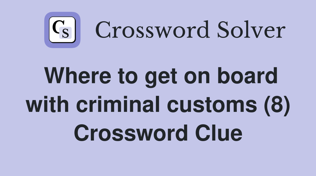 Where to get on board with criminal customs (8) Crossword Clue