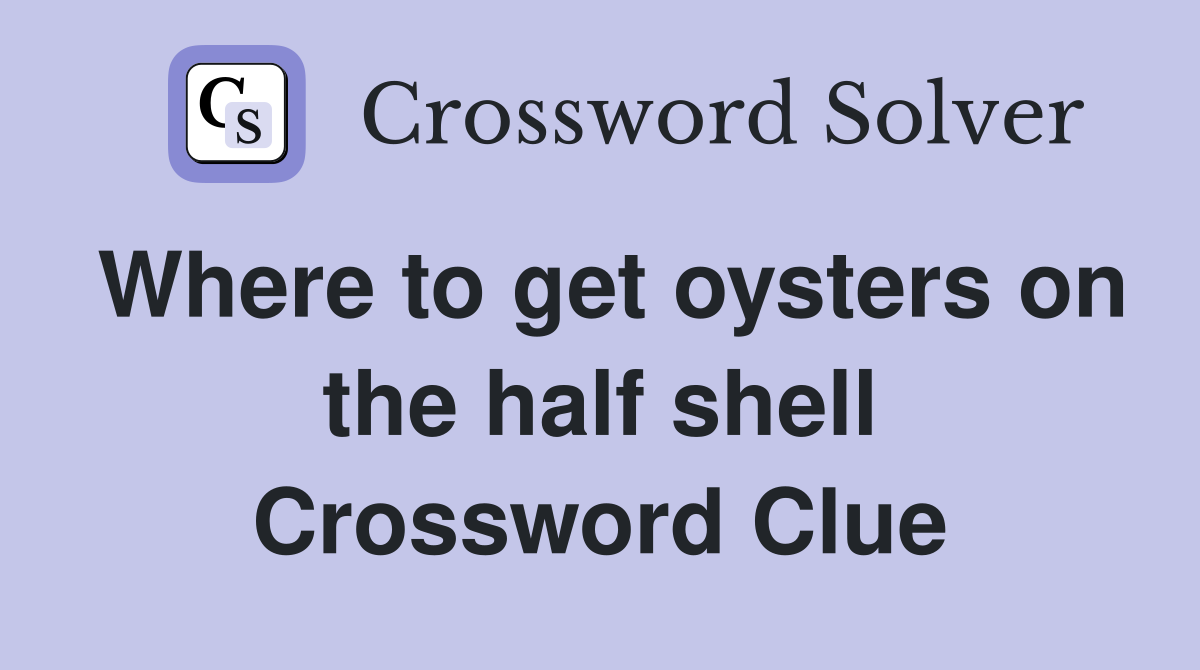 Where to get oysters on the half shell Crossword Clue