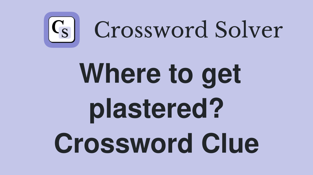 Where to get plastered? Crossword Clue