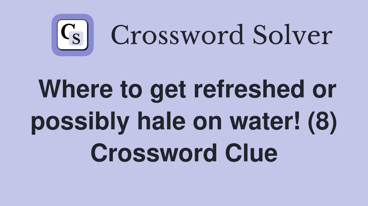 Where to get refreshed or possibly hale on water! (8) Crossword Clue