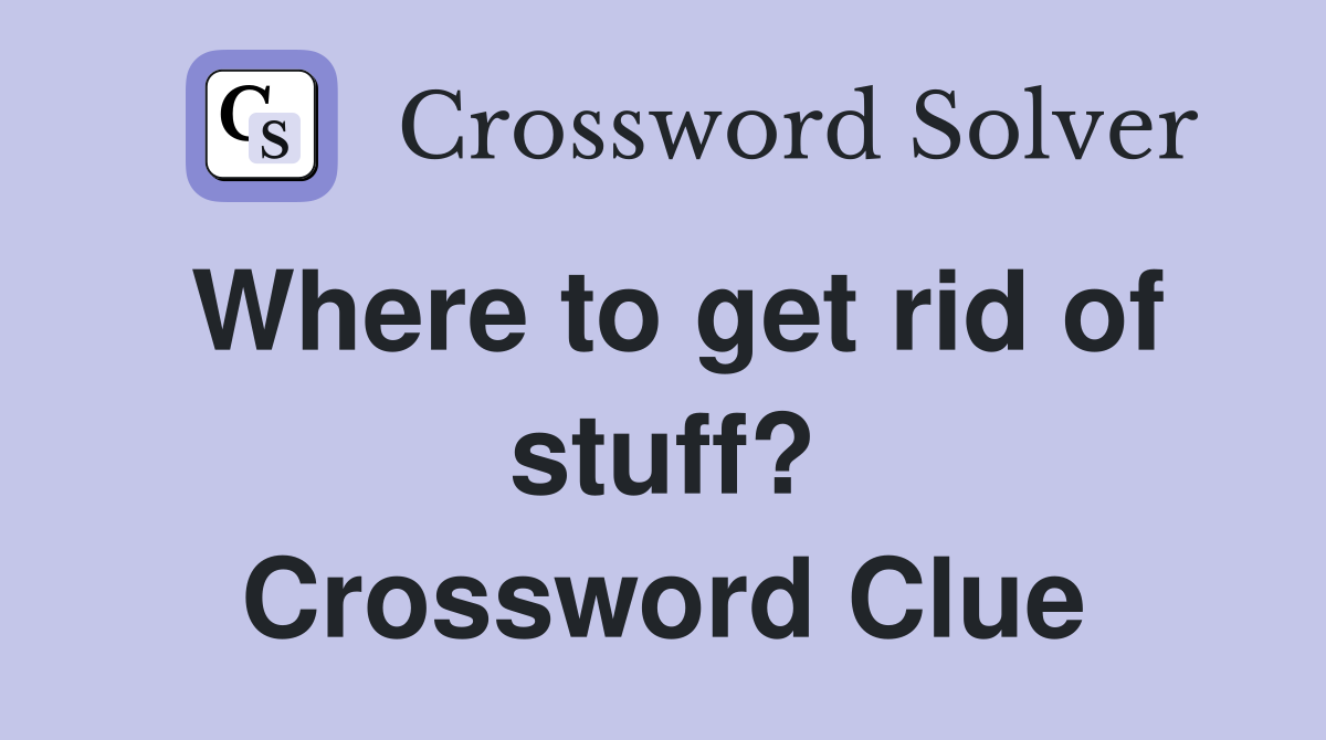 Where to get rid of stuff? Crossword Clue