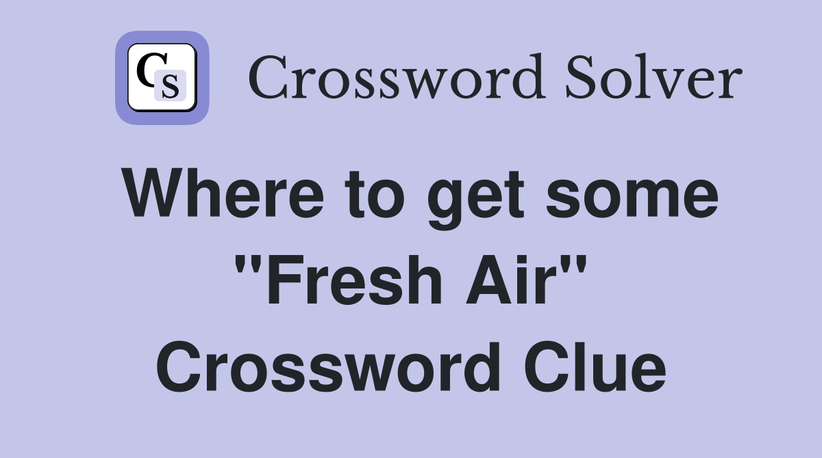 Where to get some "Fresh Air" Crossword Clue