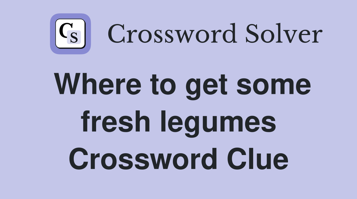 Where to get some fresh legumes Crossword Clue
