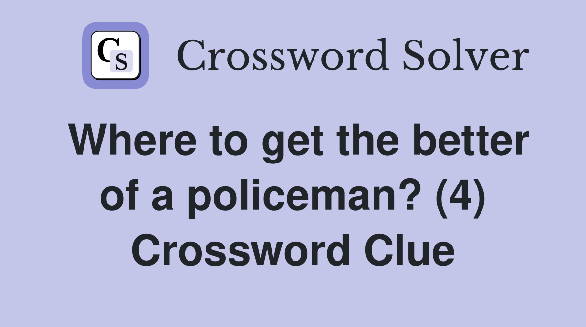 Where to get the better of a policeman? (4) Crossword Clue