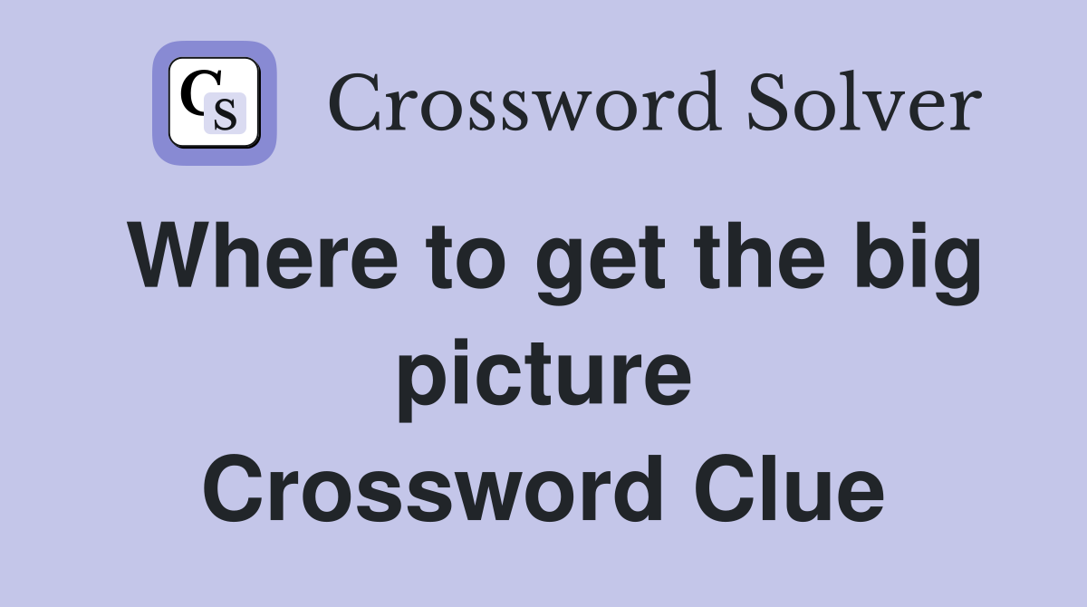 Where to get the big picture Crossword Clue