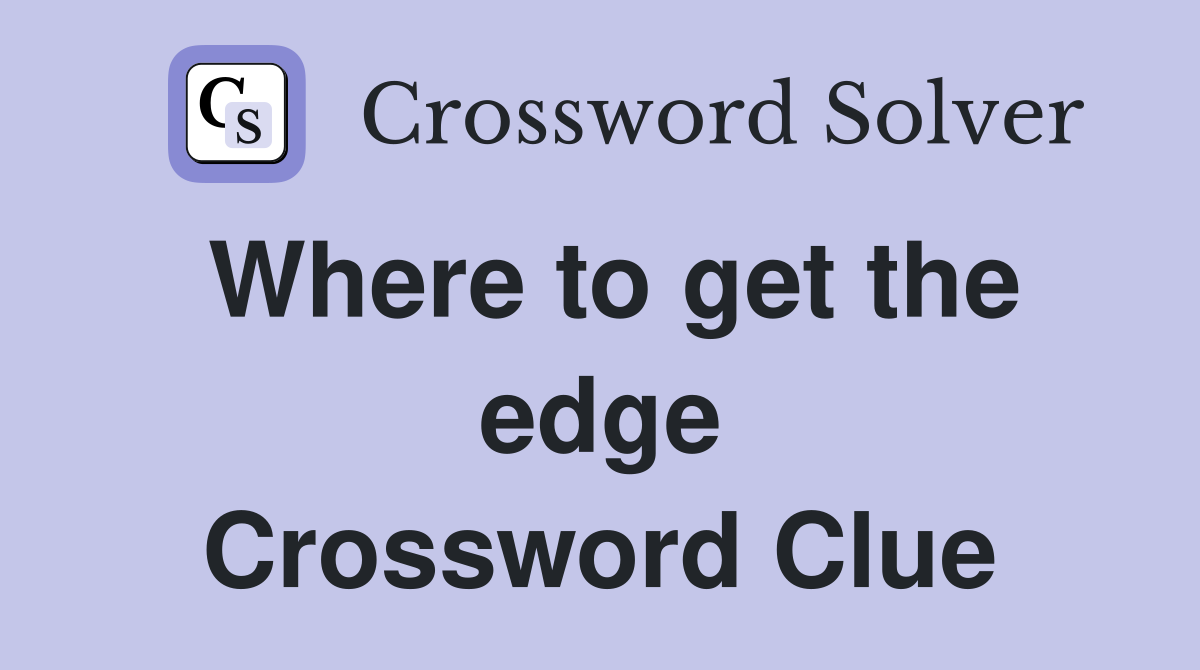 Where to get the edge Crossword Clue
