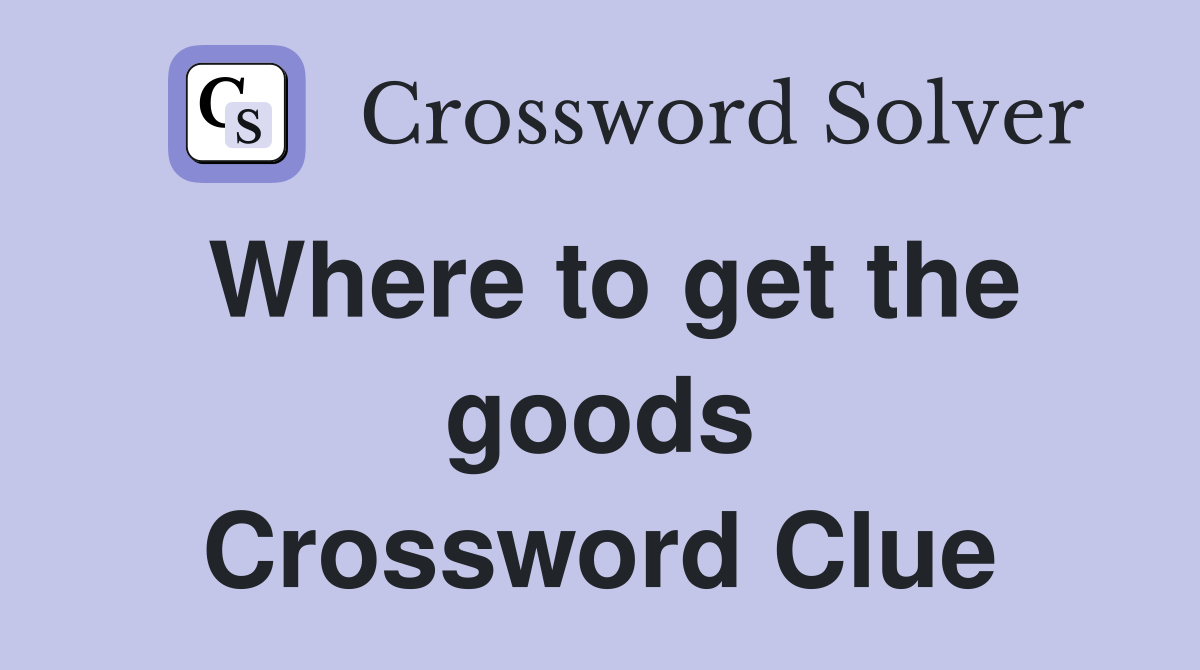 Where to get the goods Crossword Clue