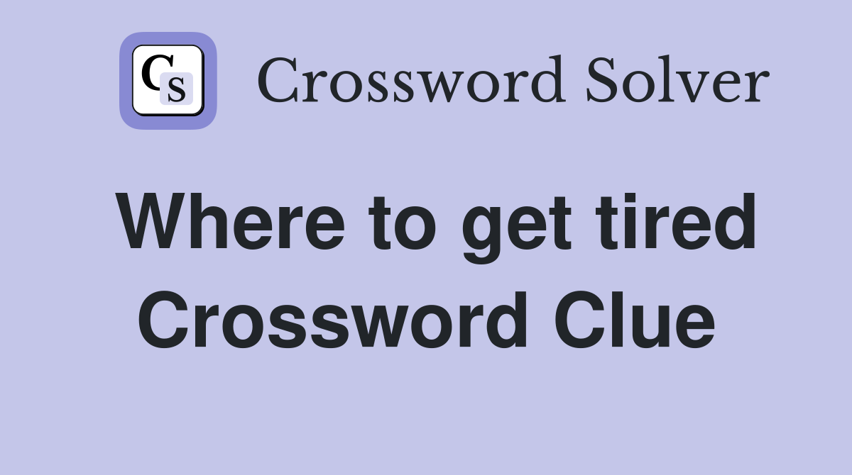 Where to get tired Crossword Clue