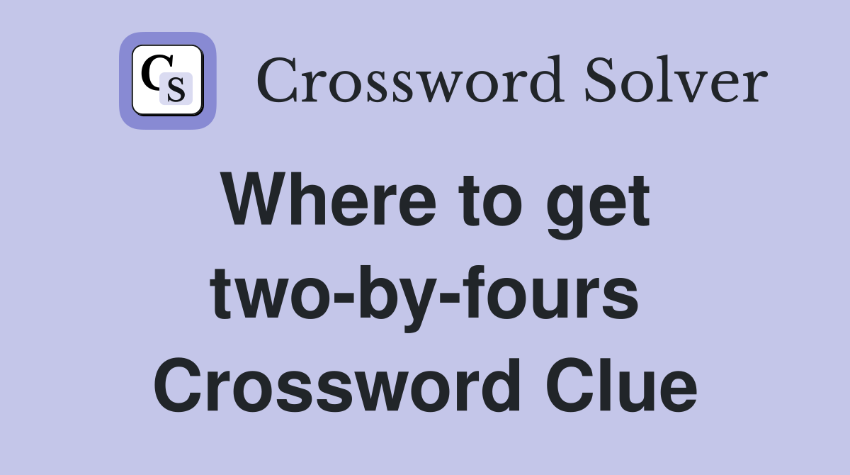 Where to get two-by-fours Crossword Clue