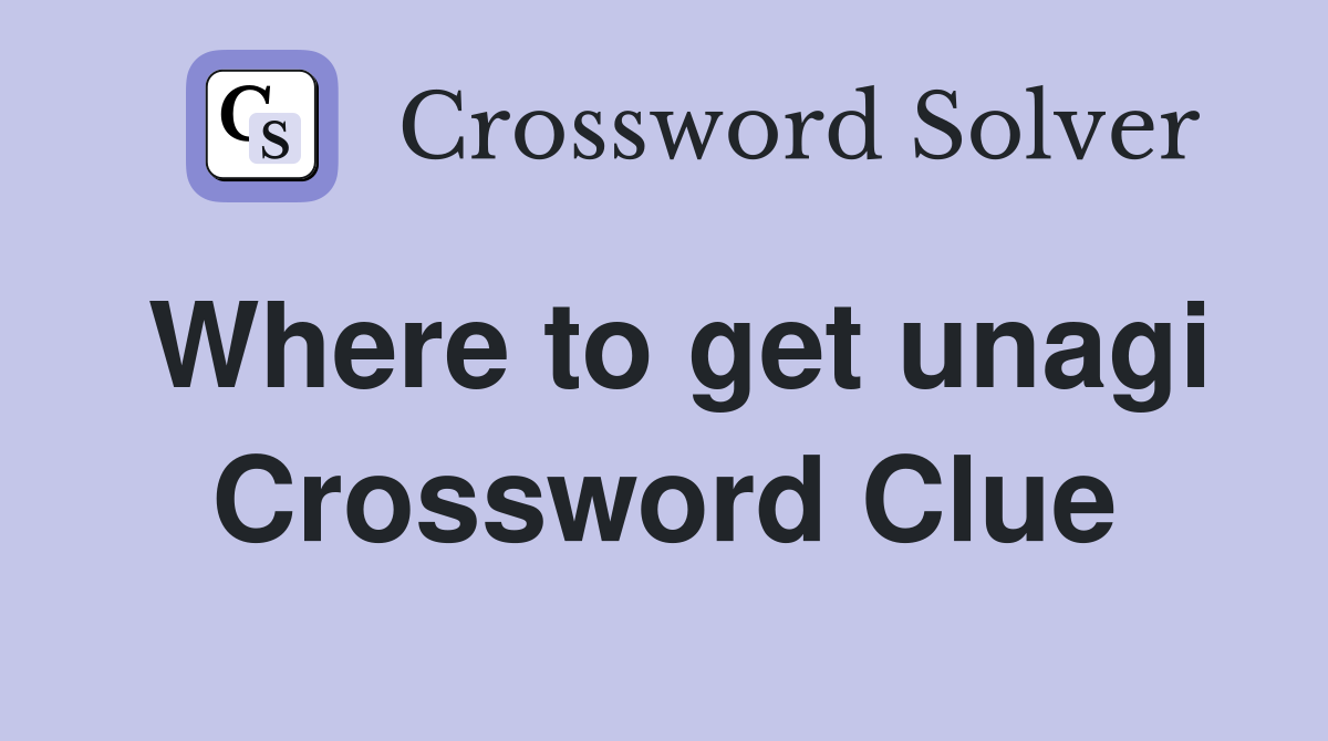 Where to get unagi Crossword Clue