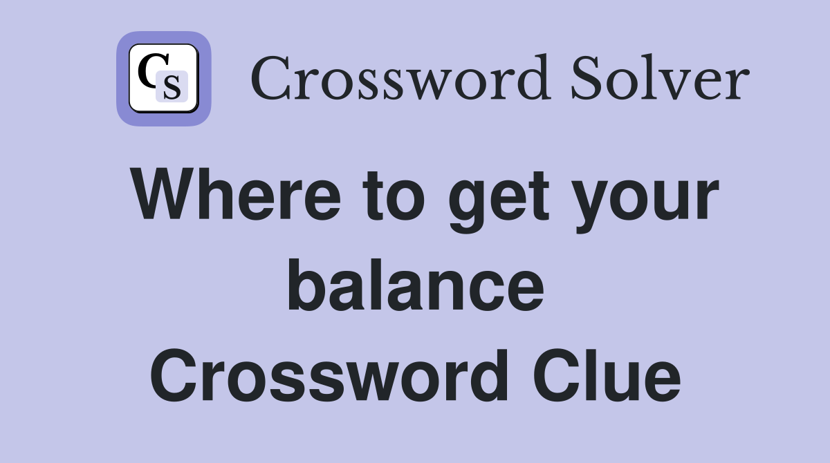 Where to get your balance Crossword Clue