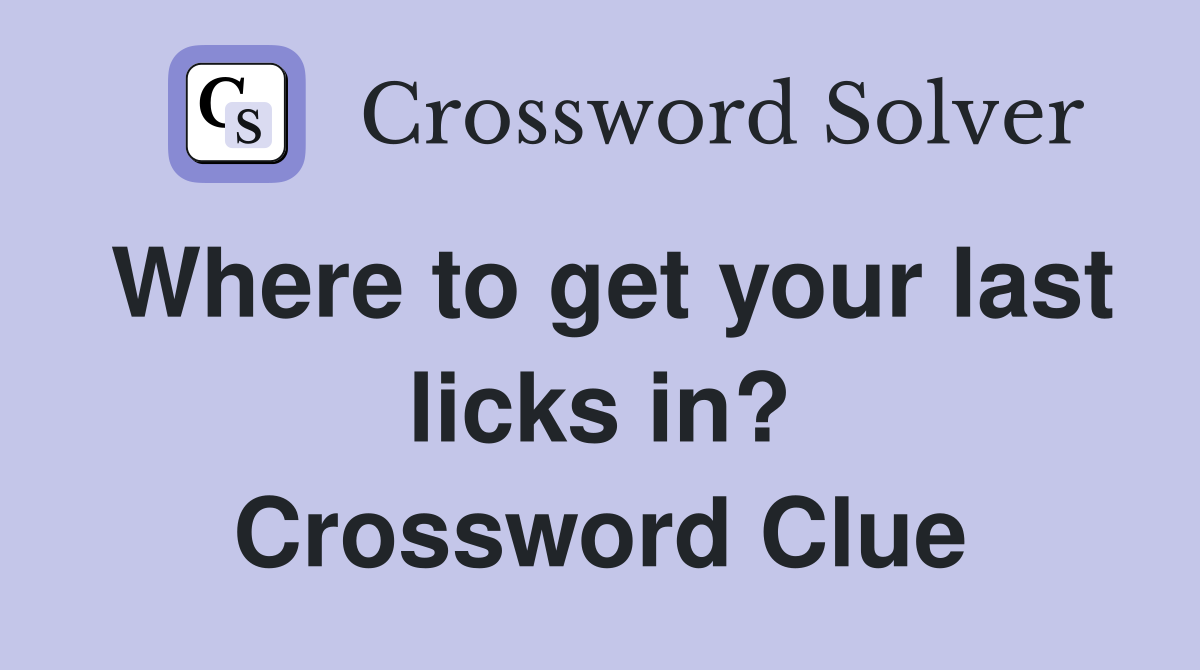 Where to get your last licks in? Crossword Clue