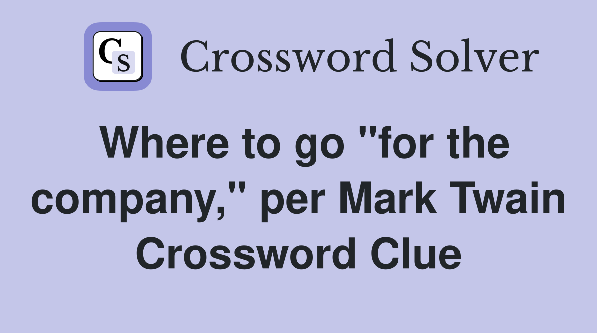 Where to go "for the company," per Mark Twain Crossword Clue