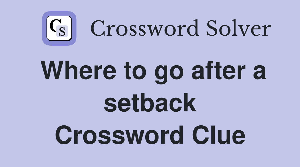 Where to go after a setback Crossword Clue