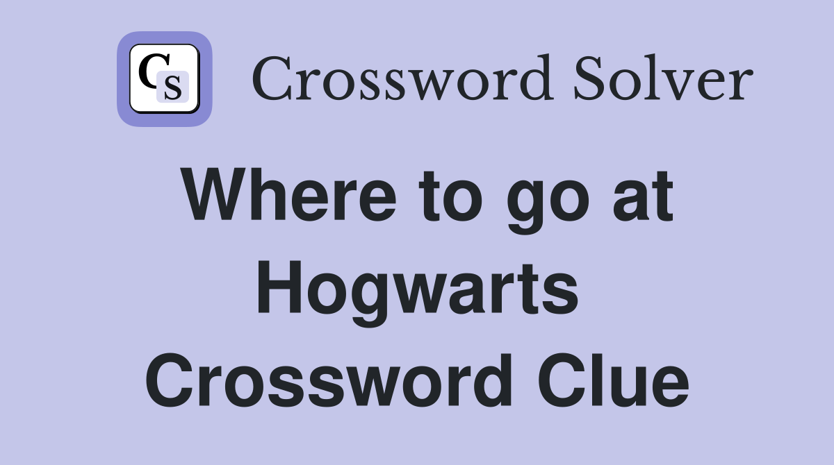 Where to go at Hogwarts Crossword Clue