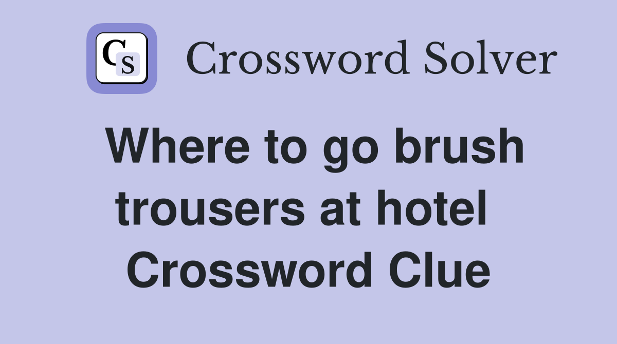 Where to go brush trousers at hotel  Crossword Clue