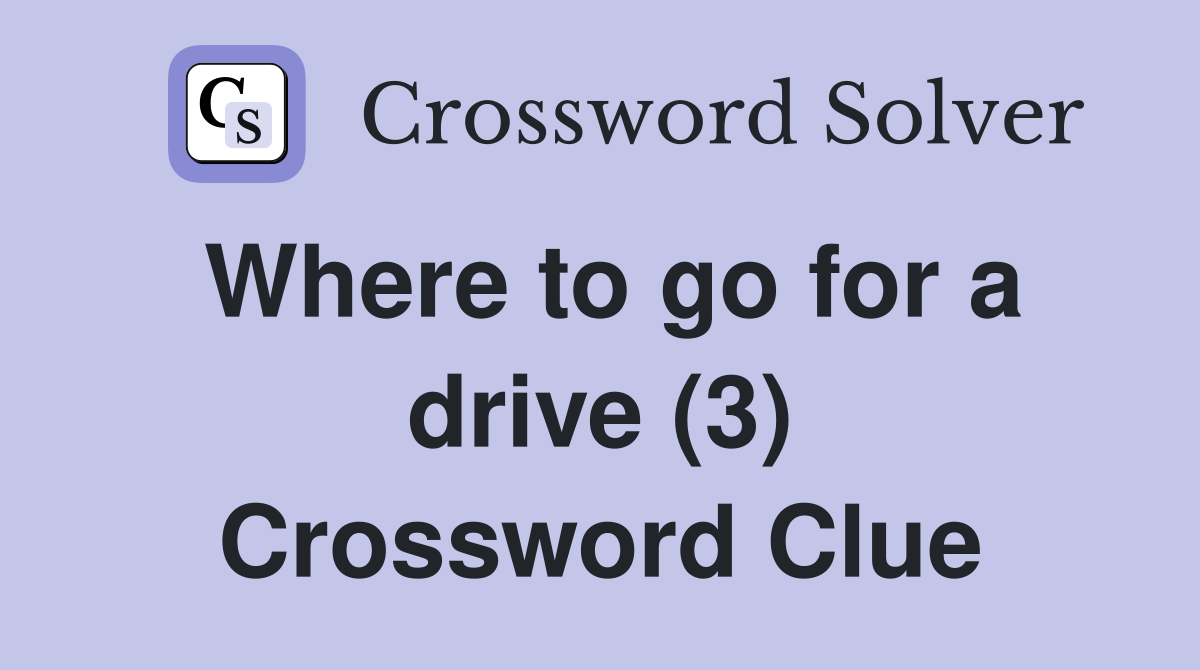 Where to go for a drive (3) Crossword Clue