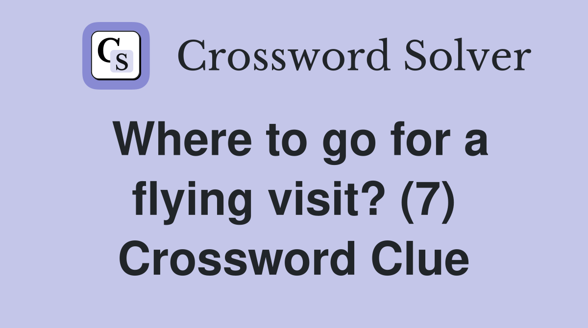 Where to go for a flying visit? (7) Crossword Clue