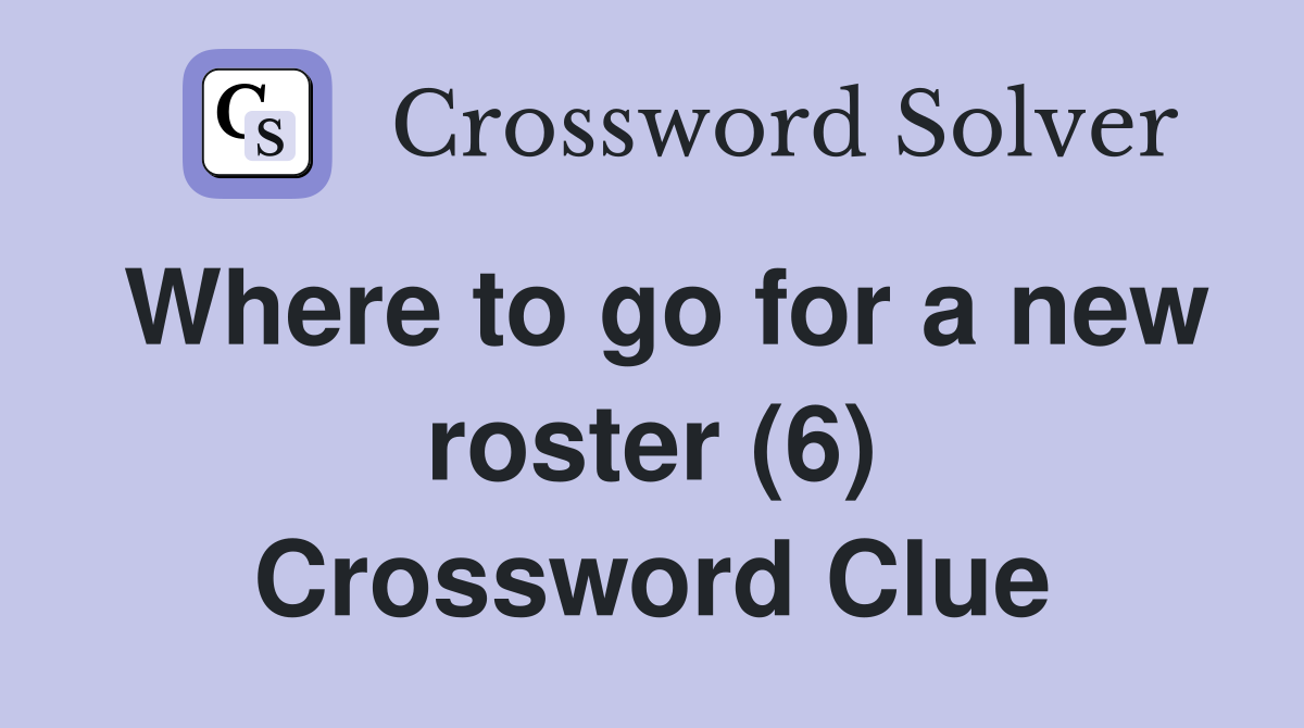 Where to go for a new roster (6) Crossword Clue