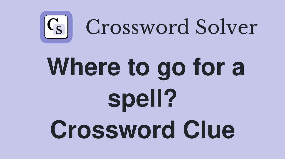 Where to go for a spell? Crossword Clue