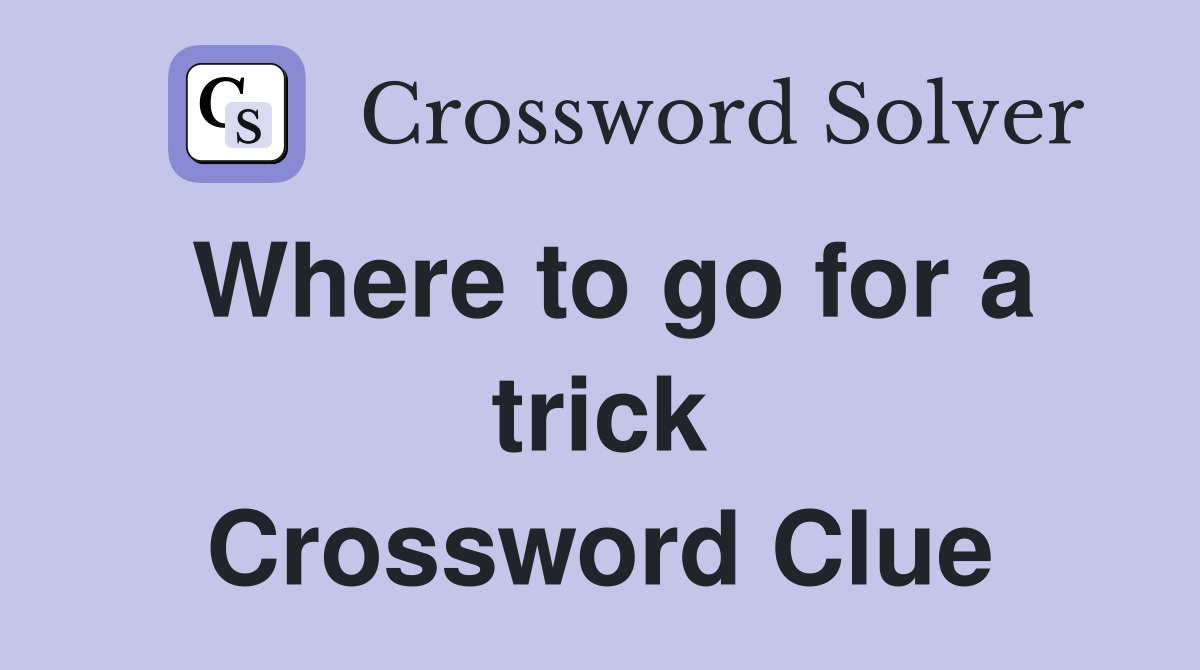 Where to go for a trick Crossword Clue