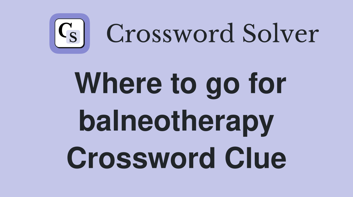 Where to go for balneotherapy Crossword Clue