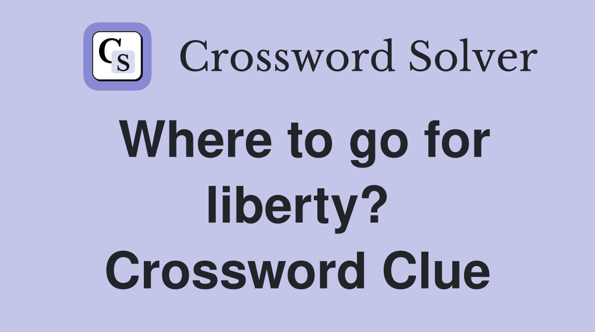 Where to go for liberty? Crossword Clue
