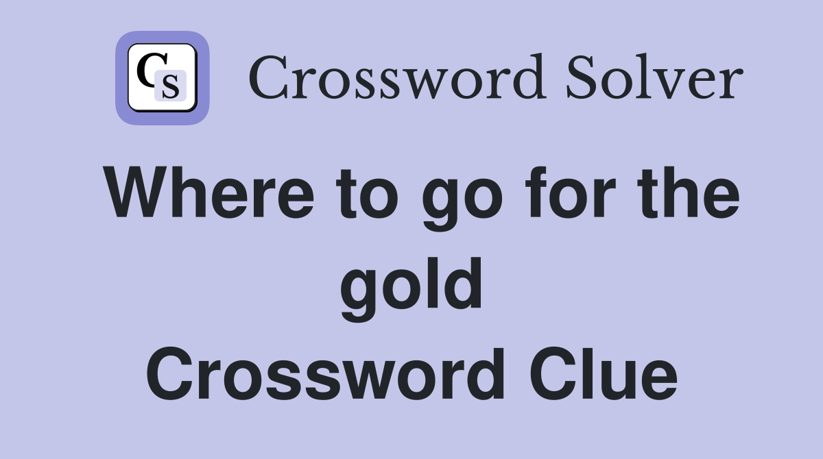 Where to go for the gold Crossword Clue