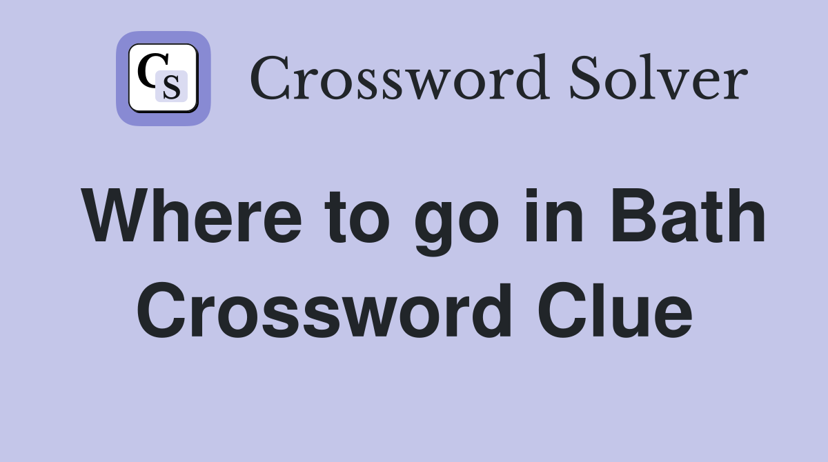 Where to go in Bath Crossword Clue