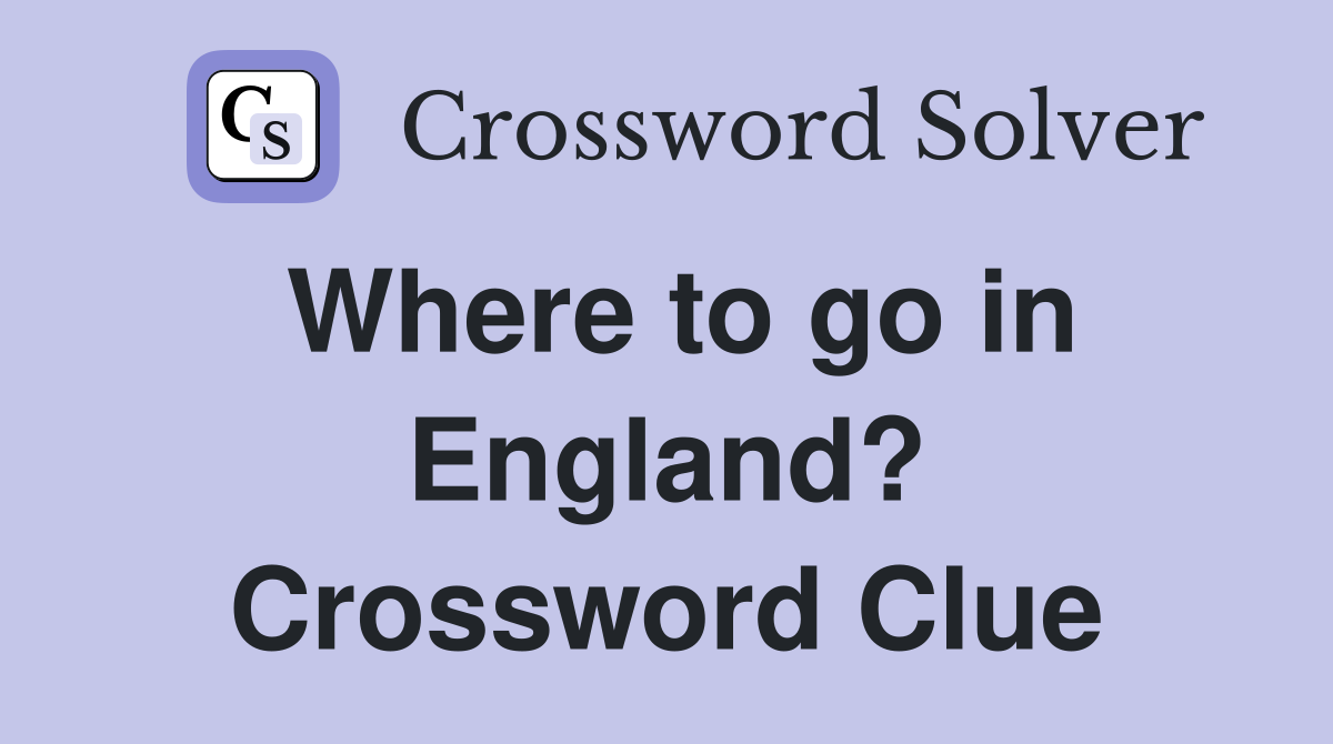 Where to go in England? Crossword Clue