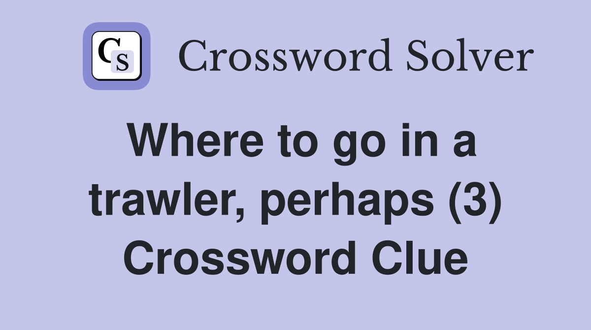 Where to go in a trawler, perhaps (3) Crossword Clue