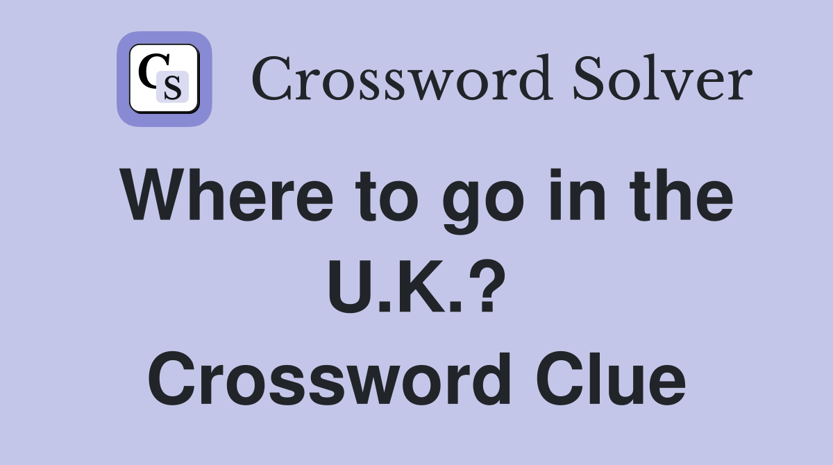 Where to go in the U.K.? Crossword Clue