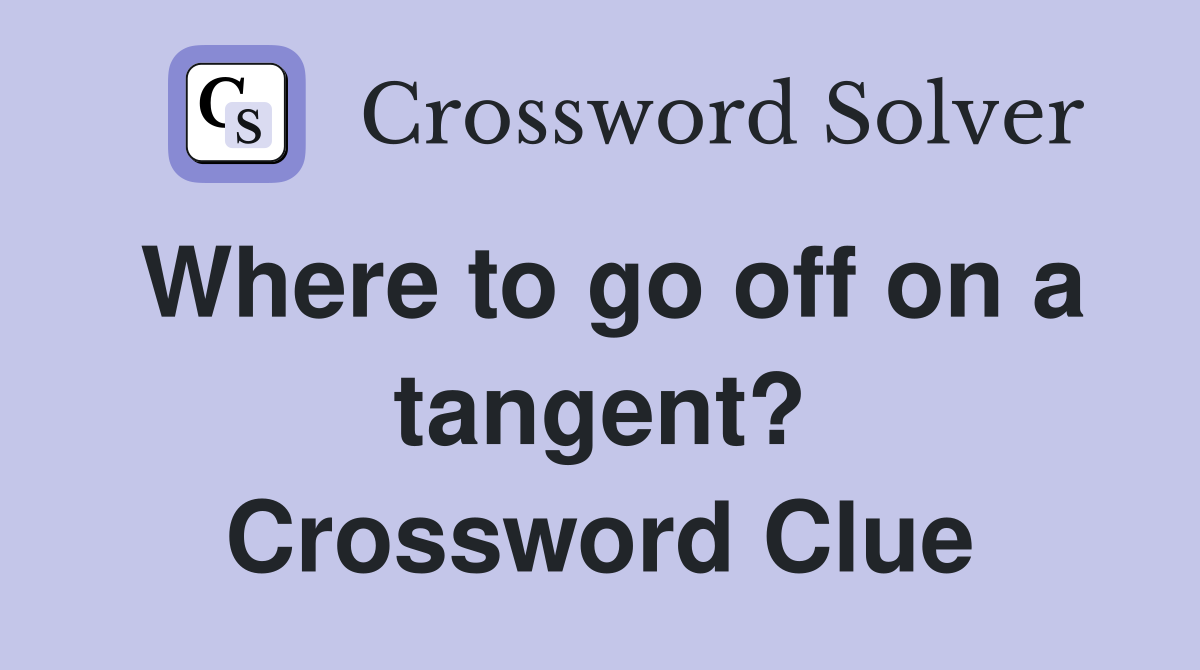 Where to go off on a tangent? Crossword Clue