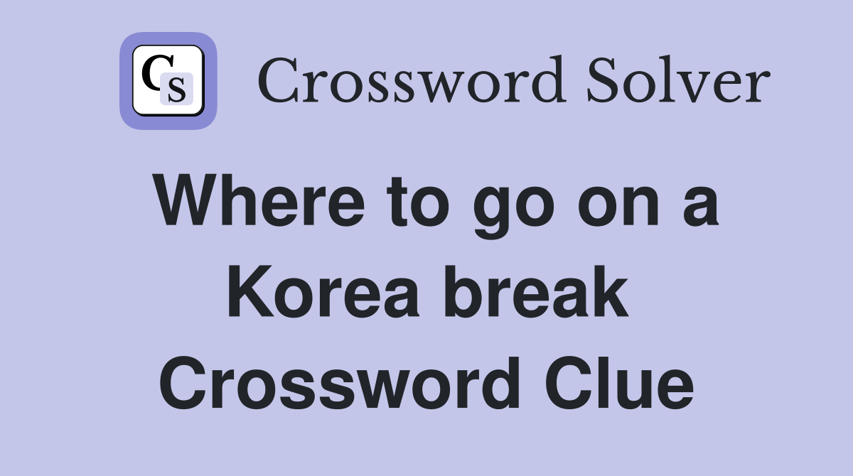 Where to go on a Korea break Crossword Clue
