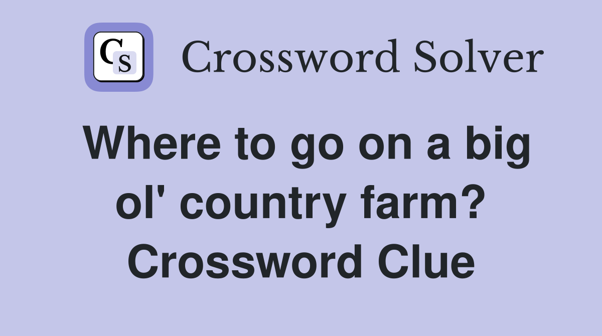 Where to go on a big ol' country farm? Crossword Clue