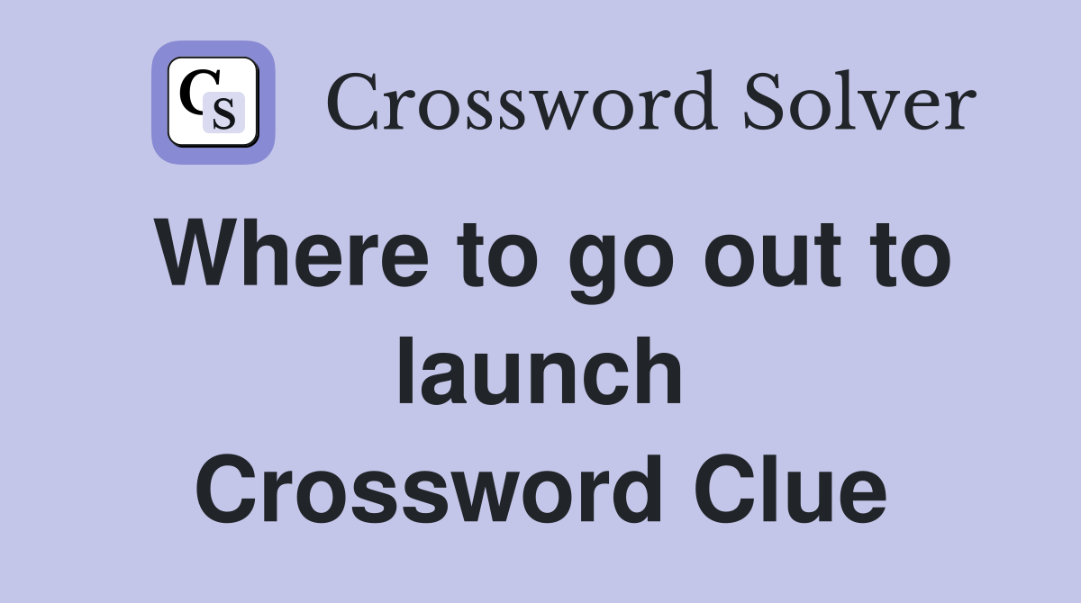 Where to go out to launch Crossword Clue