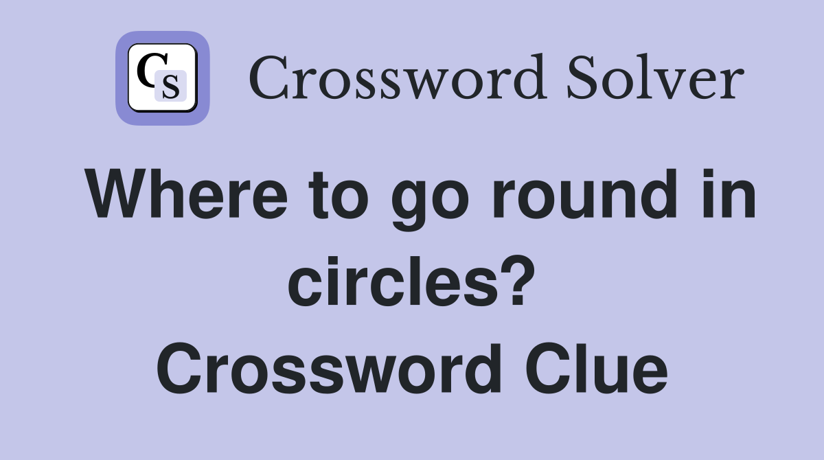 Where to go round in circles? Crossword Clue