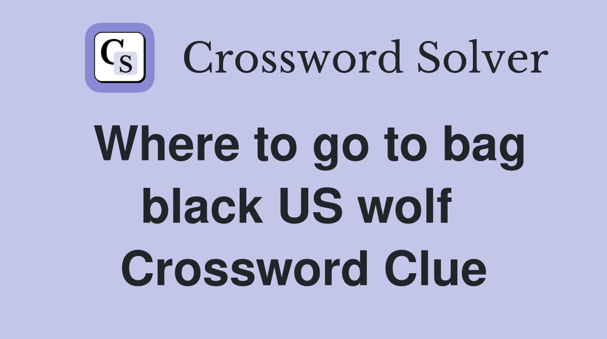 Where to go to bag black US wolf  Crossword Clue