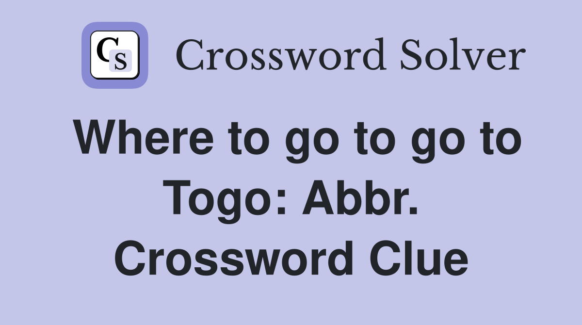 Where to go to go to Togo: Abbr. Crossword Clue