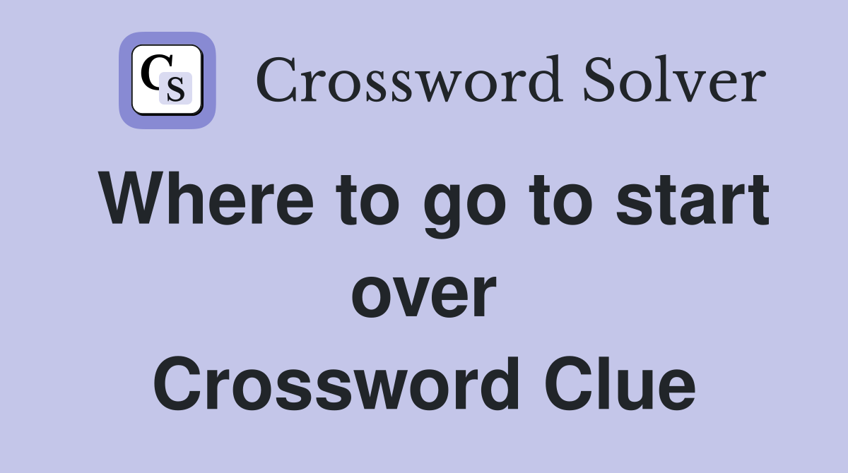 Where to go to start over Crossword Clue