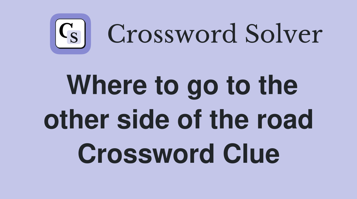 Where to go to the other side of the road Crossword Clue