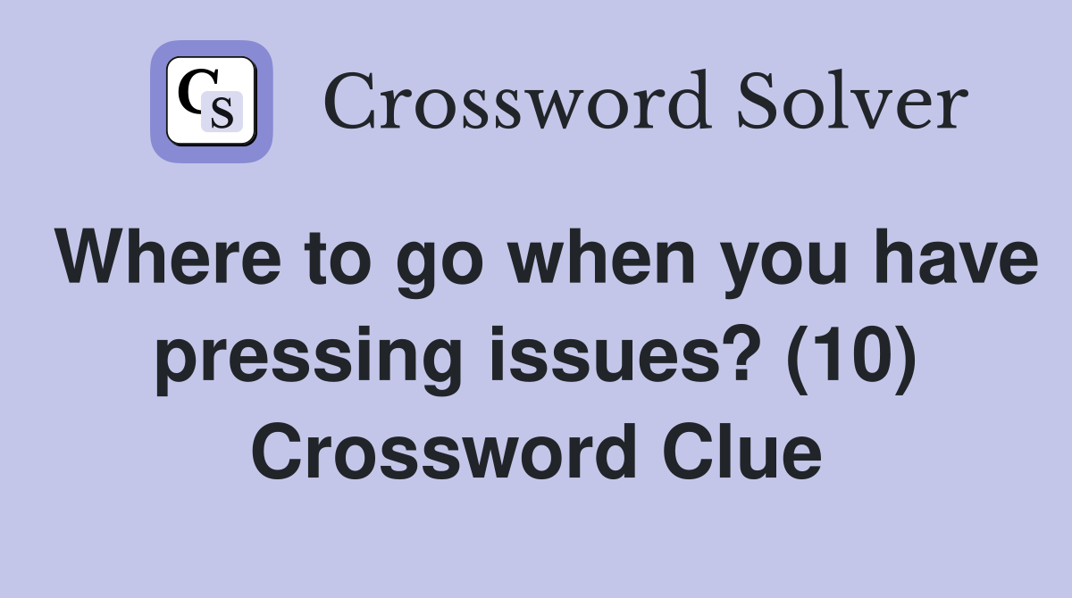 Where to go when you have pressing issues? (10) Crossword Clue