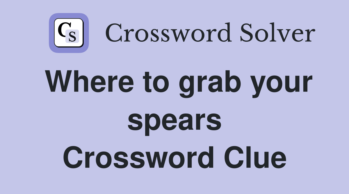 Where to grab your spears Crossword Clue
