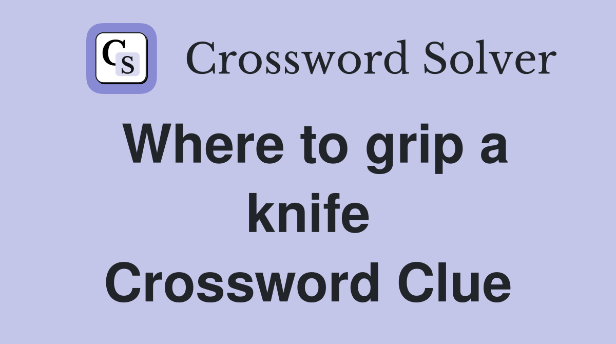 Where to grip a knife Crossword Clue
