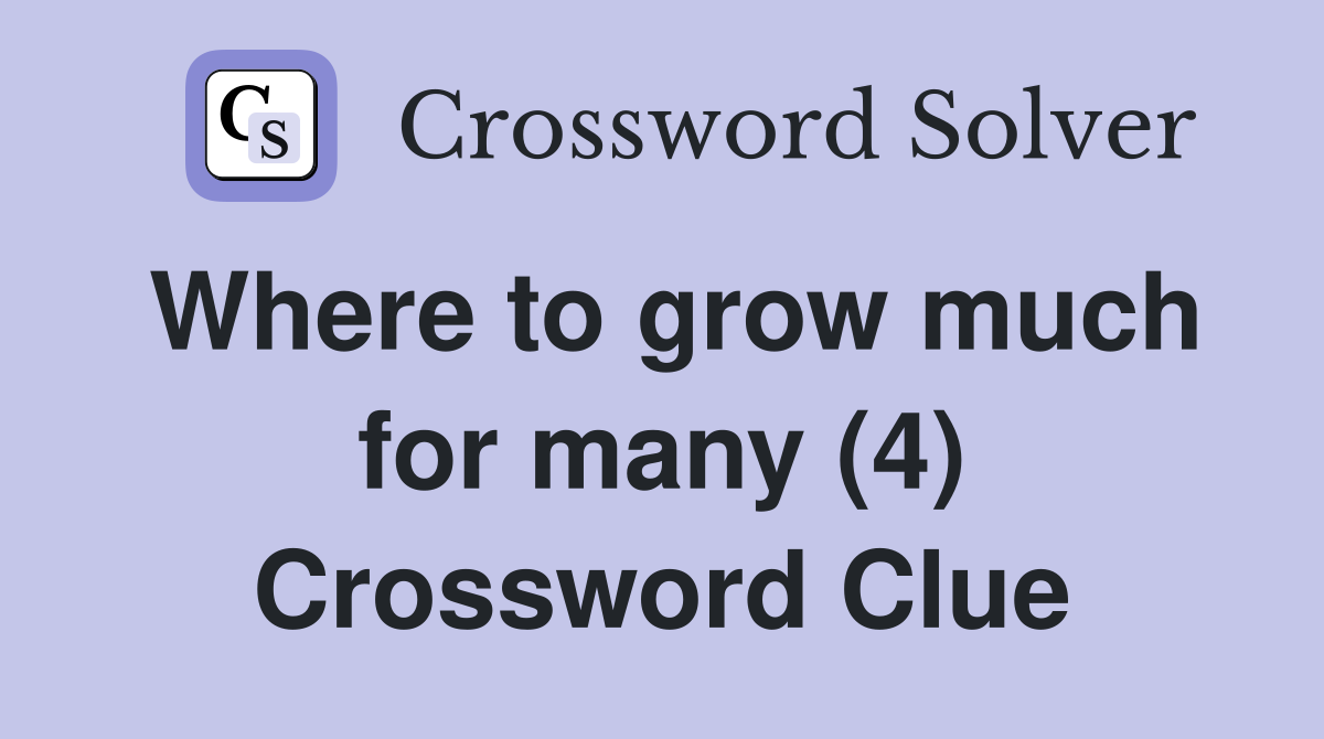 Where to grow much for many (4) Crossword Clue