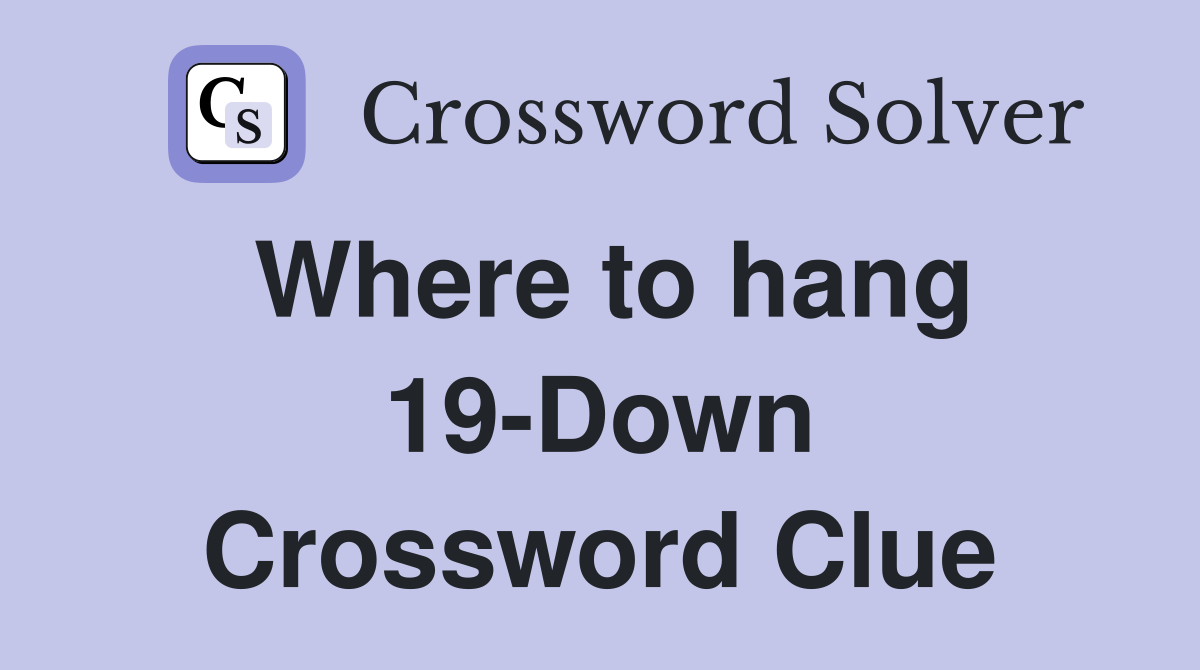 Where to hang 19-Down Crossword Clue