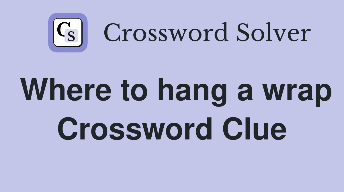 Where to hang a wrap Crossword Clue