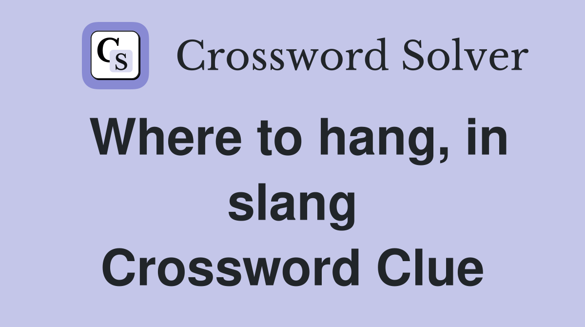 Where to hang, in slang Crossword Clue