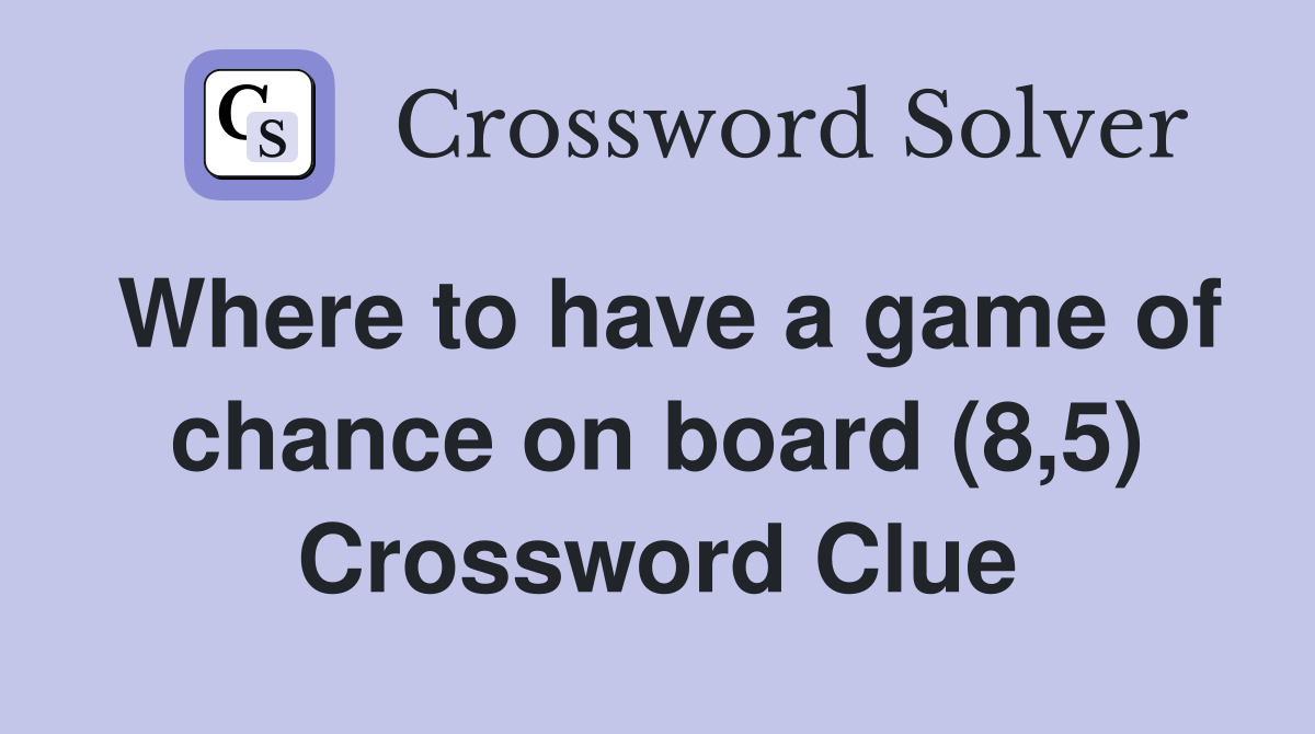 Where to have a game of chance on board (8,5) Crossword Clue